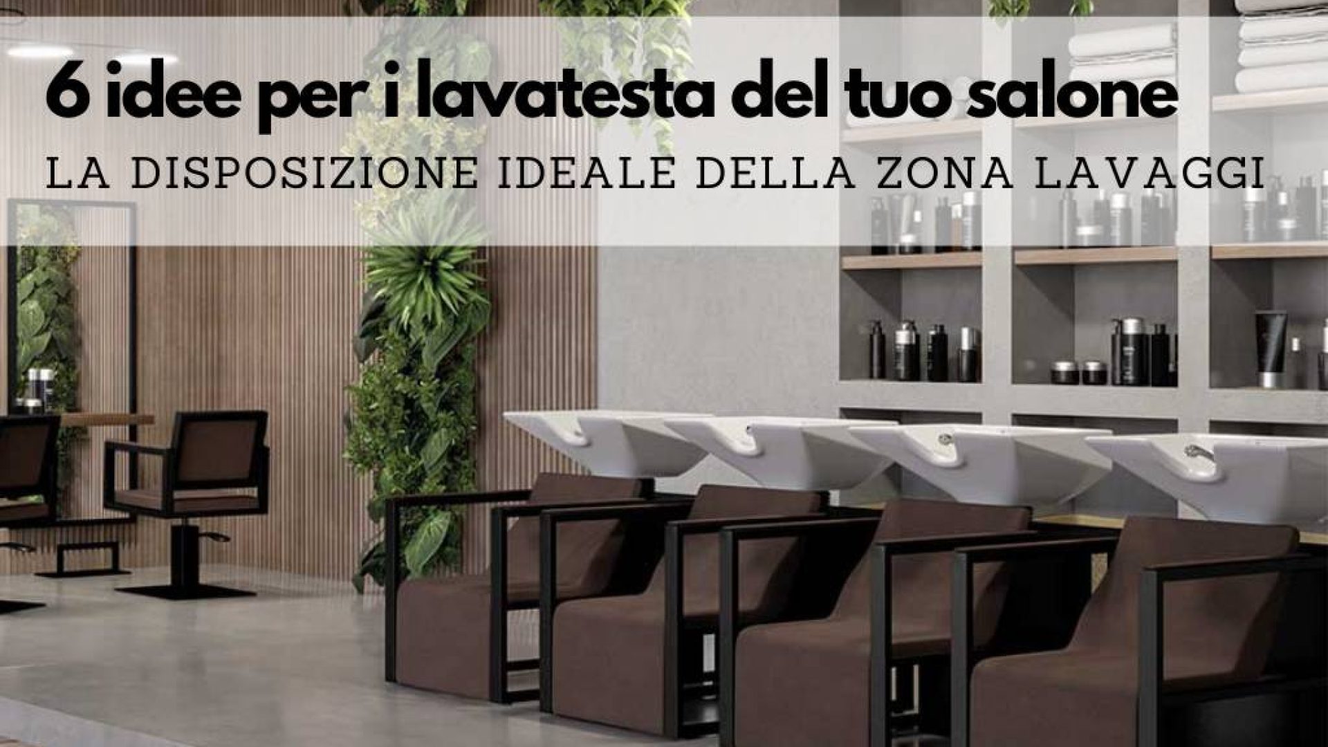 6 idee per la scelta dei lavatesta per parrucchieri e i consigli per una disposizione funzionale della zona lavaggi.